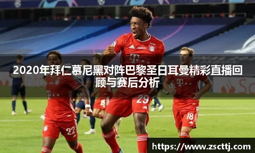 2020年拜仁慕尼黑对阵巴黎圣日耳曼精彩直播回顾与赛后分析